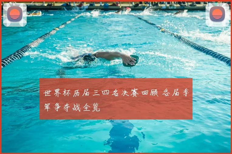 世界杯历届三四名决赛回顾 各届季军争夺战全览