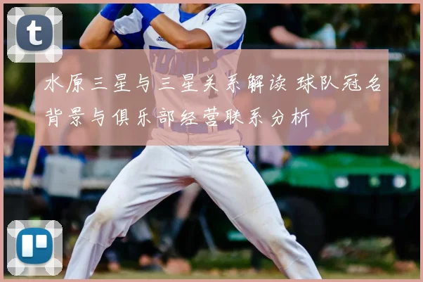 水原三星与三星关系解读 球队冠名背景与俱乐部经营联系分析