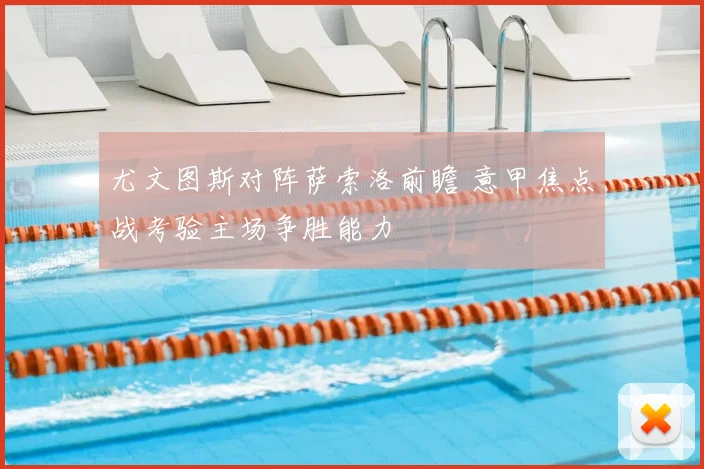 尤文图斯对阵萨索洛前瞻 意甲焦点战考验主场争胜能力